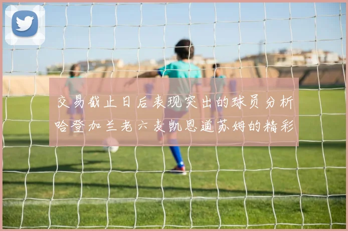 交易截止日后表现突出的球员分析哈登加兰老六麦凯恩道苏姆的精彩表现
