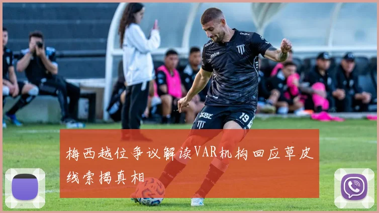 梅西越位争议解读VAR机构回应草皮线索揭真相